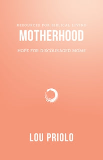 Motherhood: Hope for Discouraged Moms (Resources for Biblical Living)