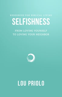 Selfishness: From Loving Yourself to Loving Your Neighbor (Resources for Biblical Living)