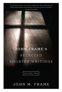 John Frame's Selected Shorter Writings, Volume 2 John M. Frame 