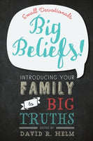 Big Beliefs: Small Devotionals Introducing Your Family to Big Truths