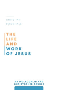 The Life and Work of Jesus (Christian Essentials Series)