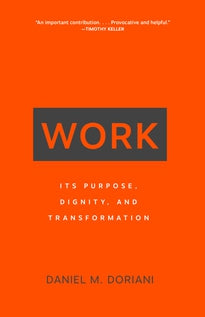Work Its Purpose, Dignity, and Transformation Daniel M. Doriani
