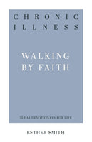 Chronic Illness Walking by Faith (31-Day Devotionals for Life)