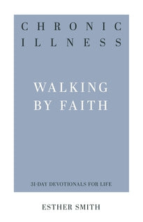Chronic Illness Walking by Faith (31-Day Devotionals for Life)