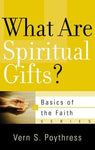 What Are Spiritual Gifts? (Basics of the Faith Series) Vern S. Poythress