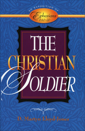 The Christian Soldier: An Exposition of Ephesians 6:10–20