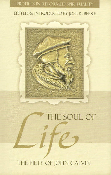 Soul of Life, The: The Piety of John Calvin (Profiles in Reformed Spirituality)
